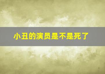 小丑的演员是不是死了