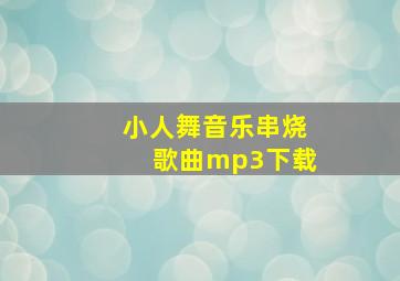 小人舞音乐串烧歌曲mp3下载