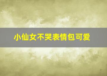 小仙女不哭表情包可爱