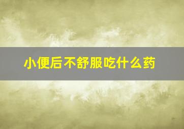 小便后不舒服吃什么药