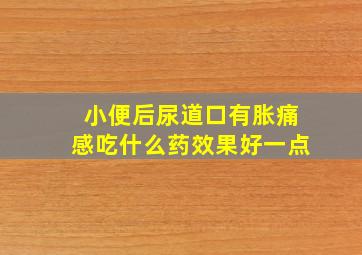 小便后尿道口有胀痛感吃什么药效果好一点