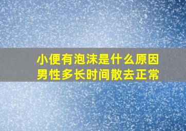 小便有泡沫是什么原因男性多长时间散去正常