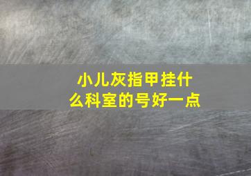 小儿灰指甲挂什么科室的号好一点