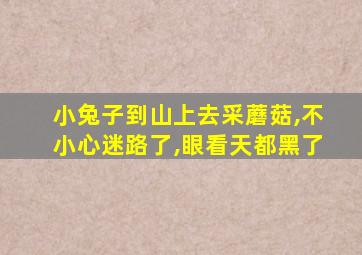 小兔子到山上去采蘑菇,不小心迷路了,眼看天都黑了