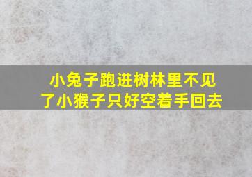 小兔子跑进树林里不见了小猴子只好空着手回去