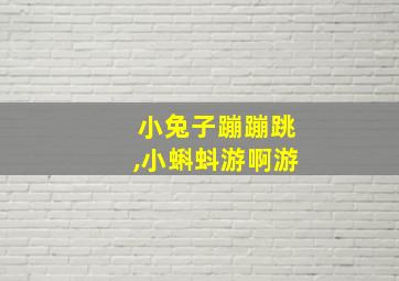 小兔子蹦蹦跳,小蝌蚪游啊游