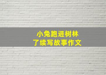 小兔跑进树林了续写故事作文