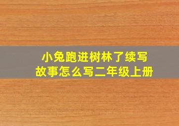 小兔跑进树林了续写故事怎么写二年级上册