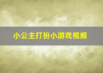 小公主打扮小游戏视频