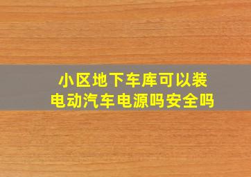 小区地下车库可以装电动汽车电源吗安全吗