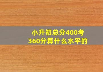 小升初总分400考360分算什么水平的