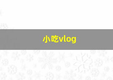 小吃vlog