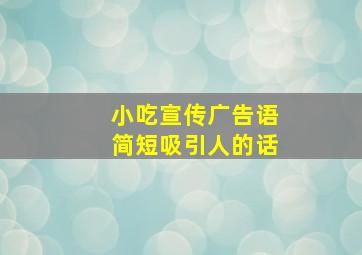 小吃宣传广告语简短吸引人的话