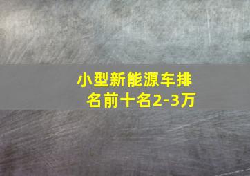 小型新能源车排名前十名2-3万