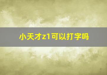 小天才z1可以打字吗