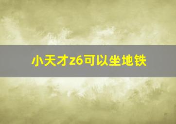 小天才z6可以坐地铁