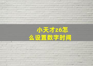 小天才z6怎么设置数字时间