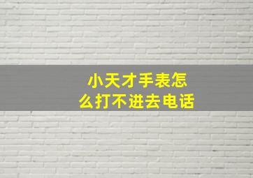 小天才手表怎么打不进去电话