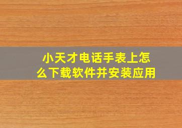 小天才电话手表上怎么下载软件并安装应用