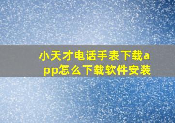 小天才电话手表下载app怎么下载软件安装