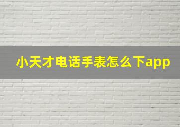 小天才电话手表怎么下app