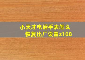 小天才电话手表怎么恢复出厂设置z108