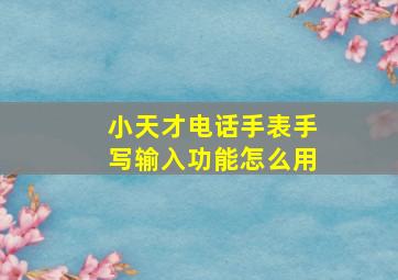 小天才电话手表手写输入功能怎么用