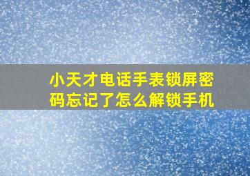 小天才电话手表锁屏密码忘记了怎么解锁手机