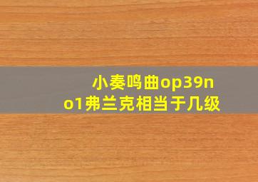 小奏鸣曲op39no1弗兰克相当于几级