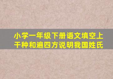 小学一年级下册语文填空上干种和遍四方说明我国姓氏