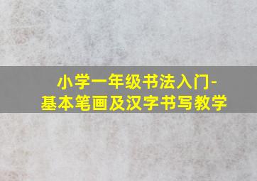 小学一年级书法入门-基本笔画及汉字书写教学