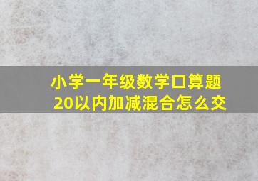 小学一年级数学口算题20以内加减混合怎么交