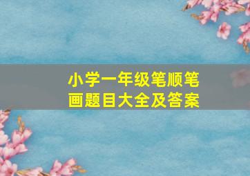 小学一年级笔顺笔画题目大全及答案