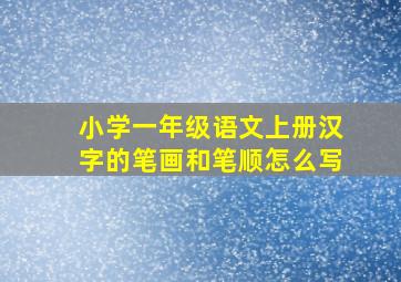 小学一年级语文上册汉字的笔画和笔顺怎么写