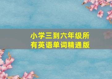 小学三到六年级所有英语单词精通版