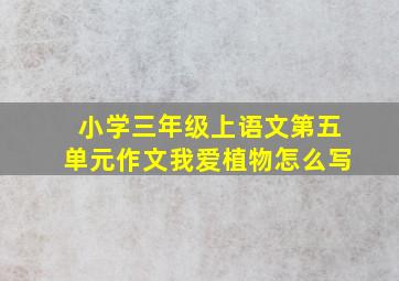 小学三年级上语文第五单元作文我爱植物怎么写