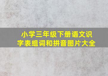 小学三年级下册语文识字表组词和拼音图片大全