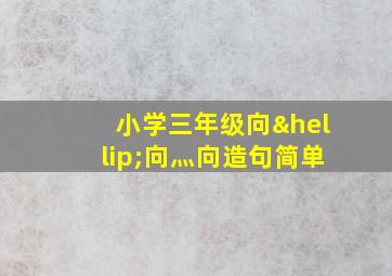 小学三年级向…向灬向造句简单