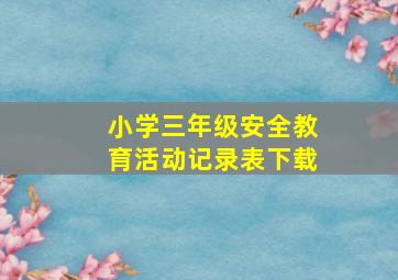 小学三年级安全教育活动记录表下载