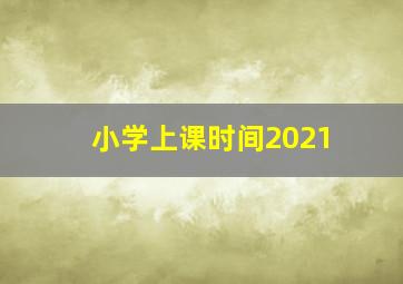 小学上课时间2021