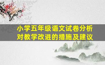 小学五年级语文试卷分析对教学改进的措施及建议