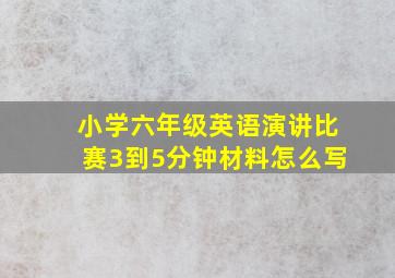 小学六年级英语演讲比赛3到5分钟材料怎么写