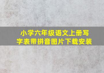 小学六年级语文上册写字表带拼音图片下载安装