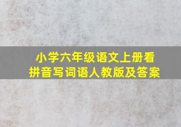 小学六年级语文上册看拼音写词语人教版及答案