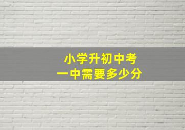 小学升初中考一中需要多少分