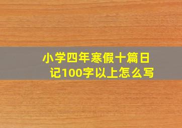 小学四年寒假十篇日记100字以上怎么写