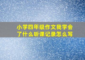 小学四年级作文我学会了什么听课记录怎么写