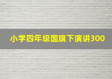 小学四年级国旗下演讲300