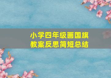 小学四年级画国旗教案反思简短总结