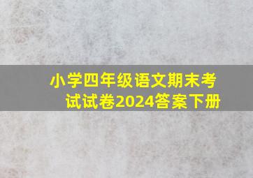 小学四年级语文期末考试试卷2024答案下册